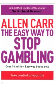 Carr Allen - The Easy Way to Stop Gambling. Take Control of Your Life