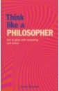 цена Rooney Anne Think Like a Philosopher. Get to Grips with Reasoning and Ethics