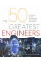 Virr Paul, Potter William The 50 Greatest Engineers. The People Whose Innovations Have Shaped Our World