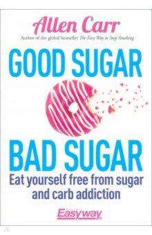 Carr Allen, Dicey John - Good Sugar Bad Sugar. Eat yourself free from sugar and carb addiction