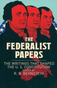 The Federalist Papers. The Writings that Shaped the U. S. Constitution
