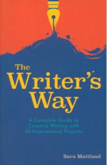 The Writer's Way. A Complete Guide to Creative Writing with 40 Inspirational Projects Arcturus