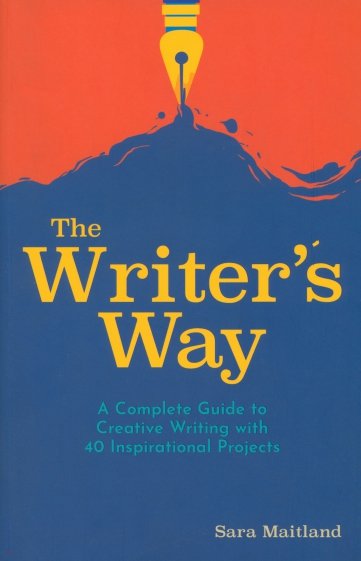 The Writer's Way. A Complete Guide to Creative Writing with 40 Inspirational Projects