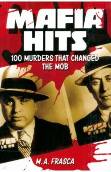 Mafia Hits. 100 Murders that changed the Mob Arcturus