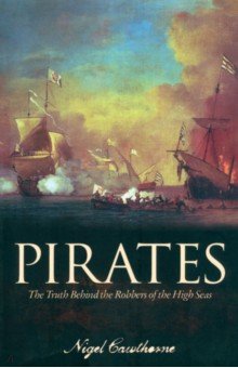 Pirates. The Truth Behind the Robbers of the High Seas