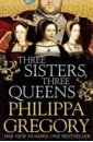 Gregory Philippa Three Sisters, Three Queens weir alison six tudor queens katherine of aragon the true queen