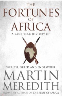 Martin Meredith - Fortunes of Africa. A 5,000 Year History of Wealth, Greed and Endeavour