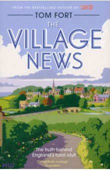 The Village News. The Truth Behind England's Rural Idyll Simon & Schuster