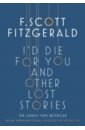 Fitzgerald Francis Scott I'd Die for You. And Other Lost Stories fitzgerald francis scott the intimate strangers and other stories