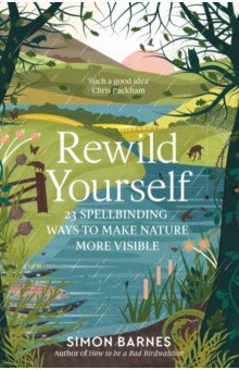 Rewild Yourself. 23 Spellbinding Ways to Make Nature More Visible Simon & Schuster