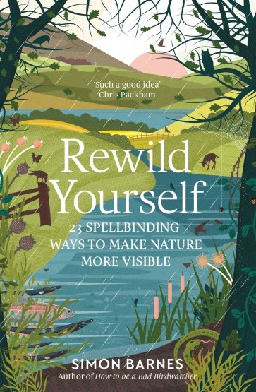 Rewild Yourself. 23 Spellbinding Ways to Make Nature More Visible