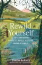 Barnes Simon Rewild Yourself. 23 Spellbinding Ways to Make Nature More Visible