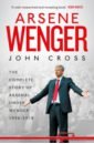 Cross John Arsene Wenger. The Inside Story of Arsenal Under Wenger