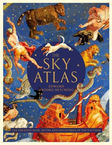 The Sky Atlas. The Greatest Maps, Myths and Discoveries of the Universe