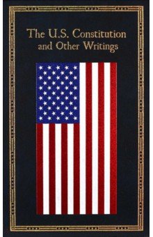 

The U.S. Constitution and Other Writings