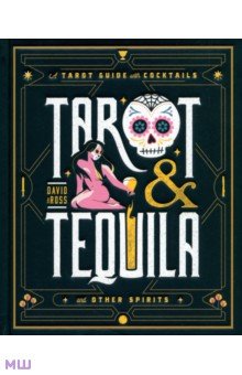 Tarot & Tequila. A Tarot Guide with Cocktails Tiller Press