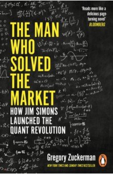 The Man Who Solved the Market. How Jim Simons Launched the Quant Revolution Penguin