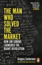 Zuckerman Gregory The Man Who Solved the Market. How Jim Simons Launched the Quant Revolution zuckerman g the man who solved the market how jim simons launched the quant revolution