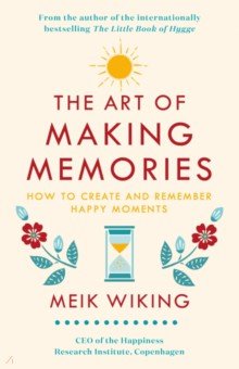 

The Art of Making Memories. How to Create and Remember Happy Moments