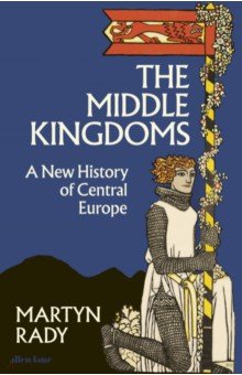 

The Middle Kingdoms. A New History of Central Europe