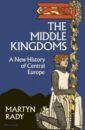 Rady Martyn The Middle Kingdoms. A New History of Central Europe germany benelux austria switzerland czech republic 2009