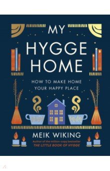 

My Hygge Home. How to Make Home Your Happy Place