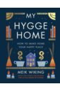 Wiking Meik My Hygge Home. How to Make Home Your Happy Place alexander penny goddard hill becky be happy be you the teenage guide to boost happiness and resilience