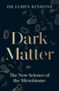 Kinross James Dark Matter. The New Science of the Microbiome o callaghan conor we are not in the world