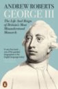 Roberts Andrew George III. The Life and Reign of Britain's Most Misunderstood Monarch