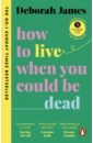 James Deborah How to Live When You Could Be Dead wax ruby i m not as well as i thought i was