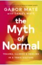 цена Mate Gabor, Mate Daniel The Myth of Normal. Trauma, Illness & Healing in a Toxic Culture