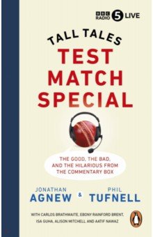 Agnew Jonathan, Tufnell Phil - Test Match Special. Tall Tales – The Good The Bad and The Hilarious from the Commentary Box