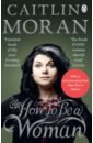 Moran Caitlin How To Be a Woman moran caitlin moranthology
