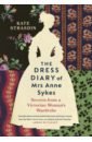 Strasdin Kate The Dress Diary of Mrs Anne Sykes. Secrets from a Victorian Woman’s Wardrobe