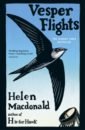 Macdonald Helen Vesper Flights. New and Collected Essays macdonald helen h is for hawk