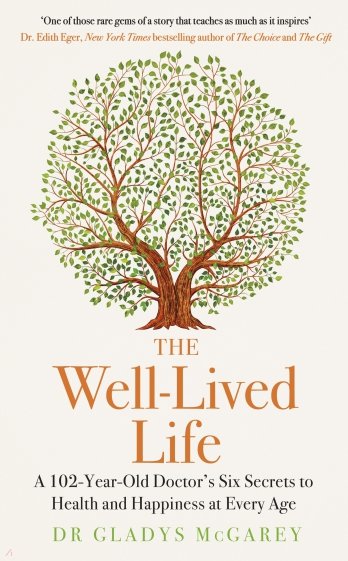 The Well-Lived Life. A 102-Year-Old Doctor's Six Secrets to Health and Happiness at Every Age