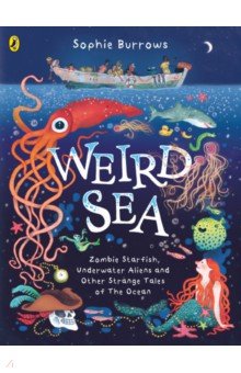 

Weird Sea. Zombie Starfish, Underwater Aliens and Other Strange Tales of the Ocean