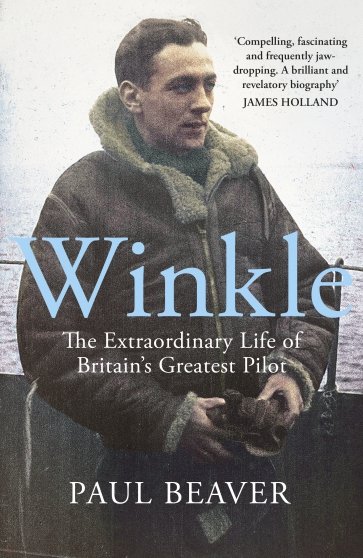 Winkle. The Extraordinary Life of Britain’s Greatest Pilot