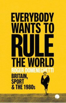Everybody Wants to Rule the World. Britain, Sport and the 1980s