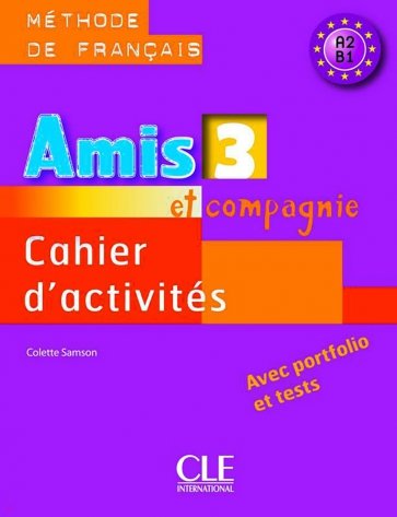 Amis et compagnie 3. Niveaux A2/B1. Cahier d'activités