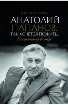 Анатолий Папанов. Так хочется пожить... Воспоминания об отце