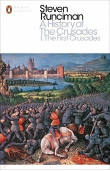 A History of the Crusades I. The First Crusade and the Foundation of the Kingdom of Jerusalem