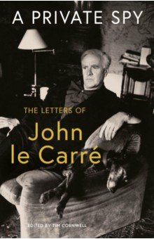 A Private Spy. The Letters of John le Carre 1945-2020 Viking