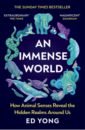 Yong Ed An Immense World. How Animal Senses Reveal the Hidden Realms Around Us yong ed i contain multitudes the microbes within us and a grander view of life
