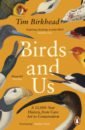 Birkhead Tim Birds and Us. A 12,000 Year History, from Cave Art to Conservation