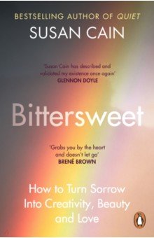 Bittersweet. How to Turn Sorrow Into Creativity, Beauty and Love
