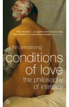 Обложка книги Conditions of Love. The Philosophy of Intimacy, Armstrong John