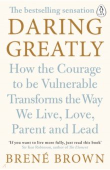Daring Greatly. How the Courage to Be Vulnerable Transforms the Way We Live, Love, Parent, and Lead Penguin Life