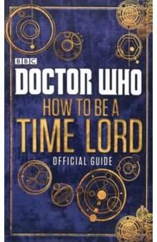 Doctor Who. How to be a Time Lord. Official Guide