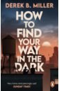 Miller Derek B. How to Find Your Way in the Dark derek b miller norwegian by night